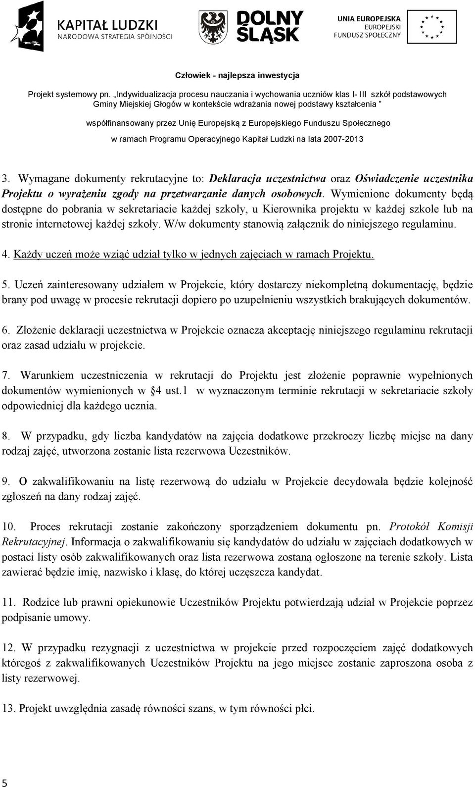 W/w dokumenty stanowią załącznik do niniejszego regulaminu. 4. Każdy uczeń może wziąć udział tylko w jednych zajęciach w ramach Projektu. 5.