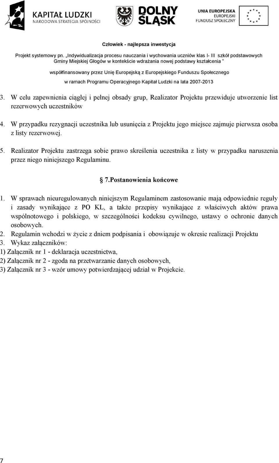 Realizator Projektu zastrzega sobie prawo skreślenia uczestnika z listy w przypadku naruszenia przez niego niniejszego Regulaminu. 7.Postanowienia końcowe 1.