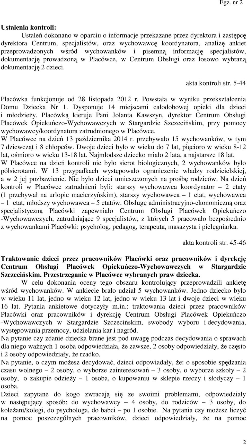 5-44 Placówka funkcjonuje od 28 listopada 2012 r. Powstała w wyniku przekształcenia Domu Dziecka Nr 1. Dysponuje 14 miejscami całodobowej opieki dla dzieci i młodzieży.