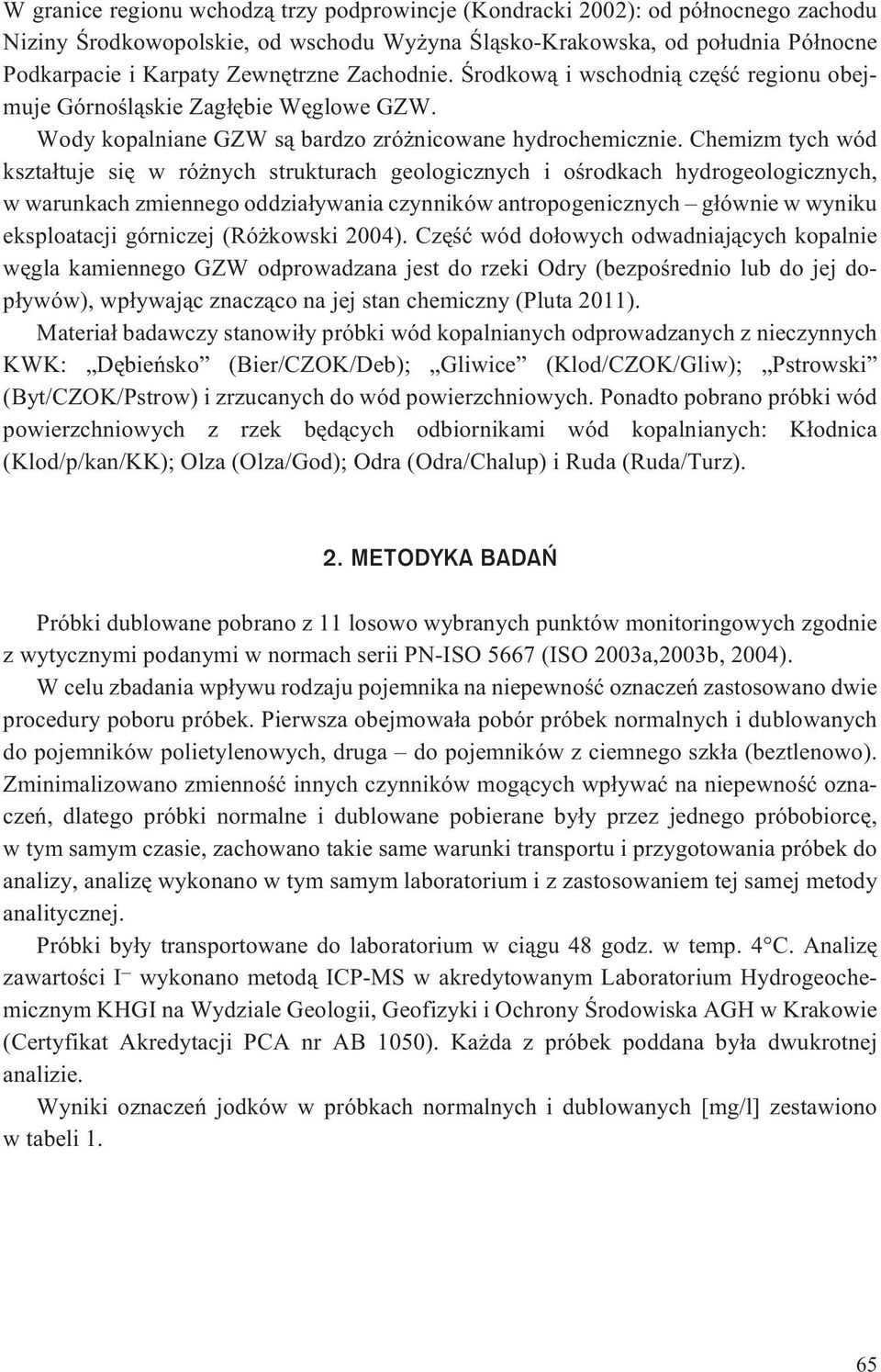 Chemizm tych wód kszta³tuje siê w ró nych strukturach geologicznych i oœrodkach hydrogeologicznych, w warunkach zmiennego oddzia³ywania czynników antropogenicznych g³ównie w wyniku eksploatacji