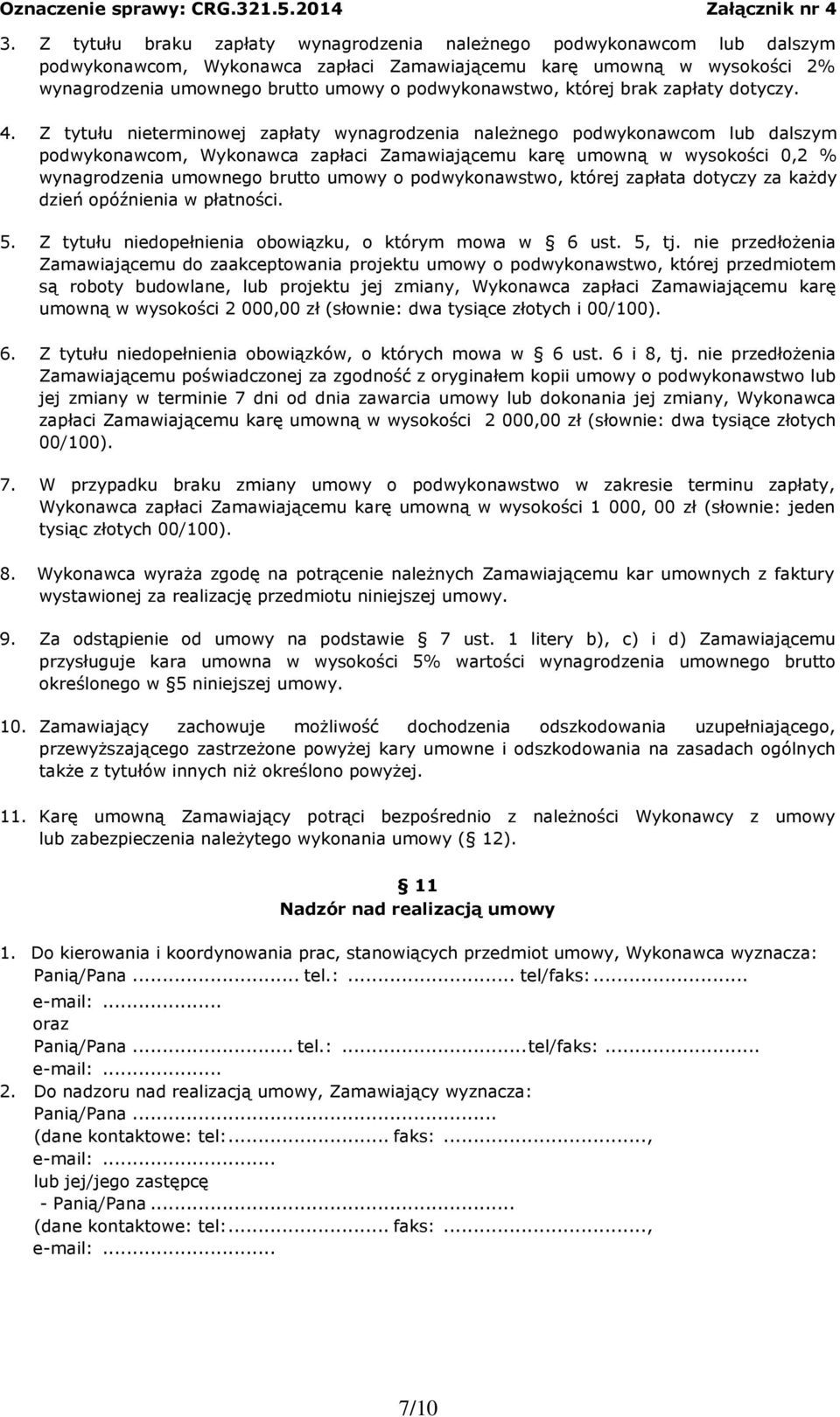 Z tytułu nieterminowej zapłaty wynagrodzenia należnego podwykonawcom lub dalszym podwykonawcom, Wykonawca zapłaci Zamawiającemu karę umowną w wysokości 0,2 % wynagrodzenia umownego brutto umowy o