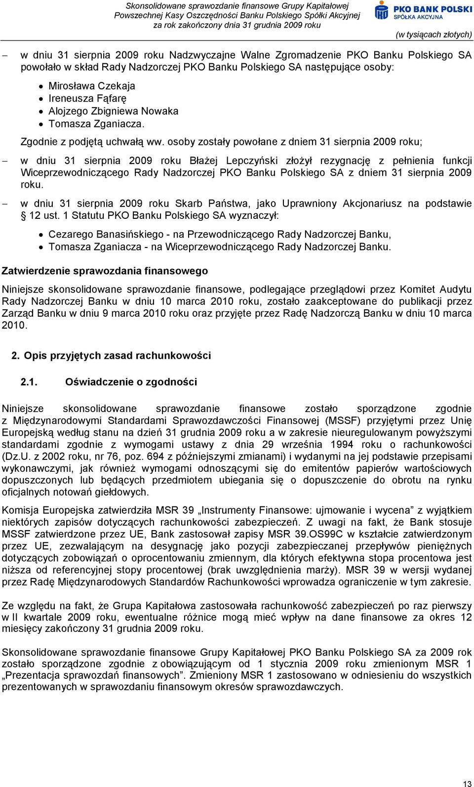 osoby zostały powołane z dniem 31 sierpnia 2009 roku; w dniu 31 sierpnia 2009 roku Błażej Lepczyński złożył rezygnację z pełnienia funkcji Wiceprzewodniczącego Rady Nadzorczej PKO Banku Polskiego SA