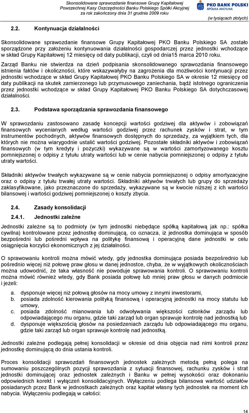 Zarząd Banku nie stwierdza na dzień podpisania skonsolidowanego sprawozdania finansowego istnienia faktów i okoliczności, które wskazywałyby na zagrożenia dla możliwości kontynuacji przez jednostki