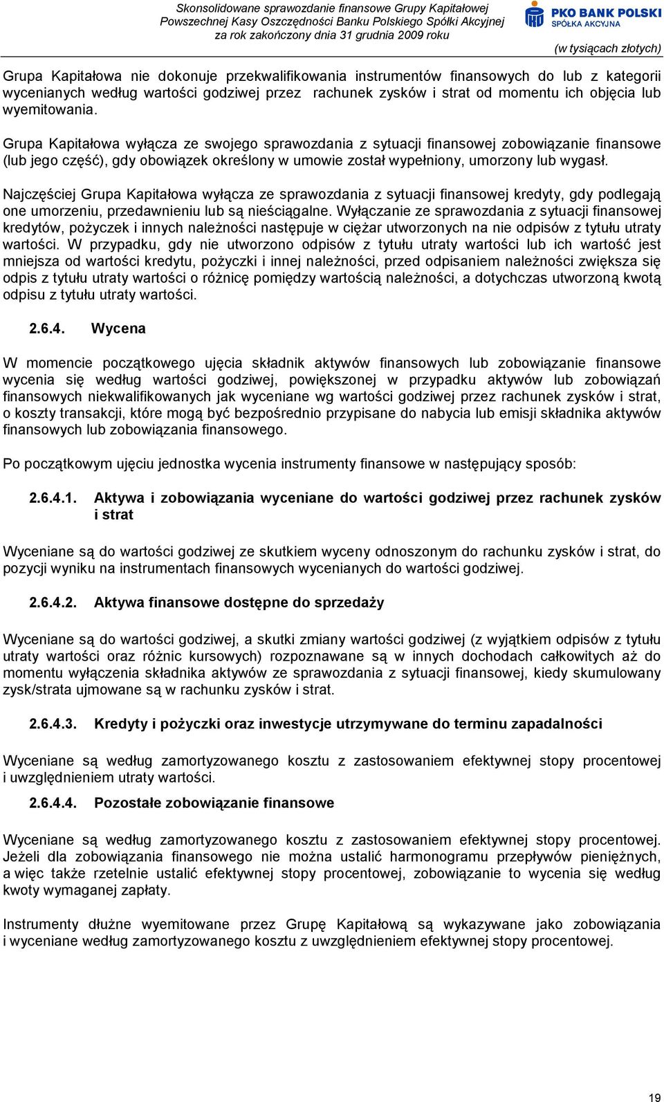 Najczęściej Grupa Kapitałowa wyłącza ze sprawozdania z sytuacji finansowej kredyty, gdy podlegają one umorzeniu, przedawnieniu lub są nieściągalne.