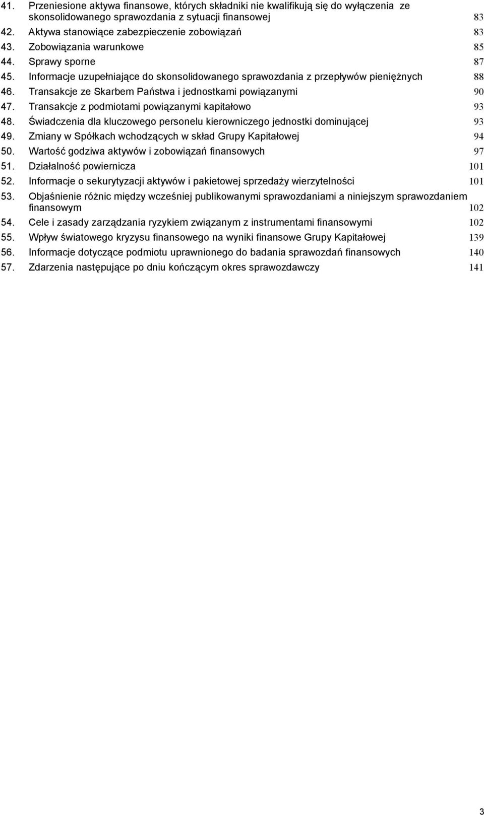 Transakcje ze Skarbem Państwa i jednostkami powiązanymi 90 47. Transakcje z podmiotami powiązanymi kapitałowo 93 48. Świadczenia dla kluczowego personelu kierowniczego jednostki dominującej 93 49.