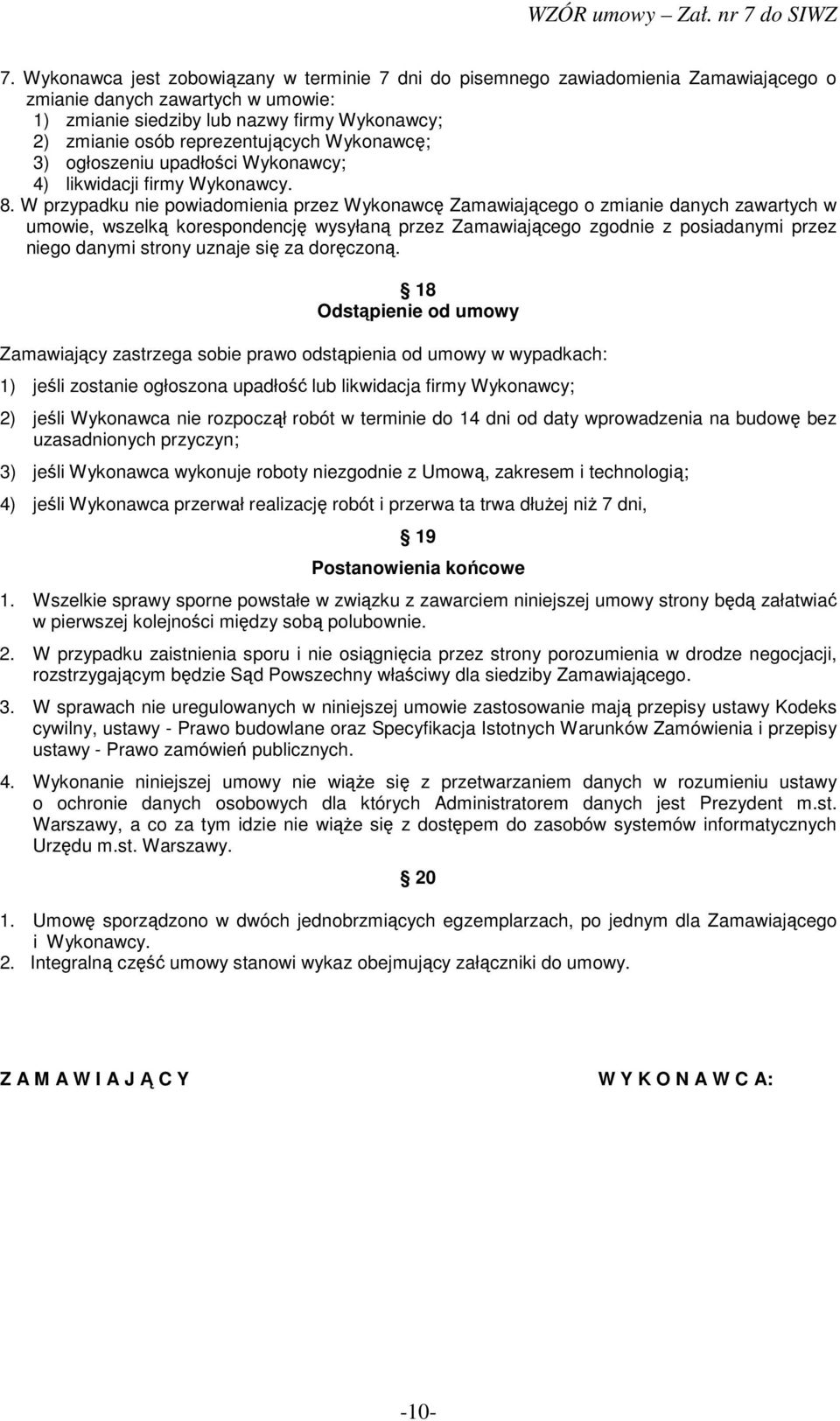 W przypadku nie powiadomienia przez Wykonawcę Zamawiającego o zmianie danych zawartych w umowie, wszelką korespondencję wysyłaną przez Zamawiającego zgodnie z posiadanymi przez niego danymi strony