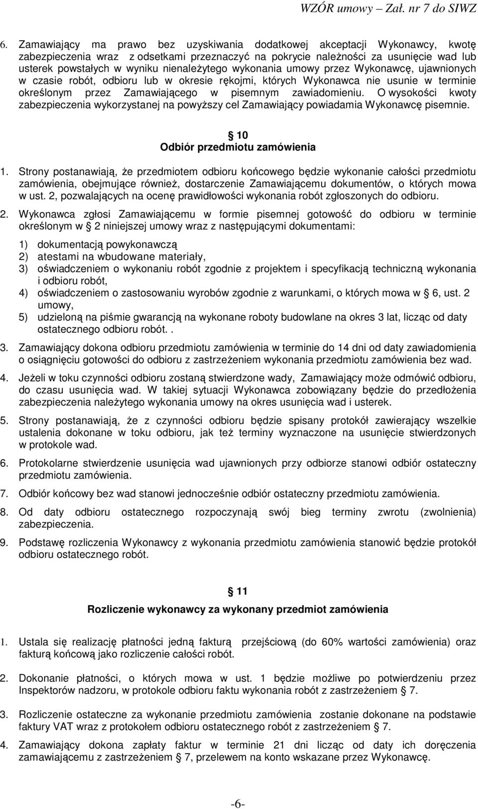 zawiadomieniu. O wysokości kwoty zabezpieczenia wykorzystanej na powyŝszy cel Zamawiający powiadamia Wykonawcę pisemnie. 10 Odbiór przedmiotu zamówienia 1.