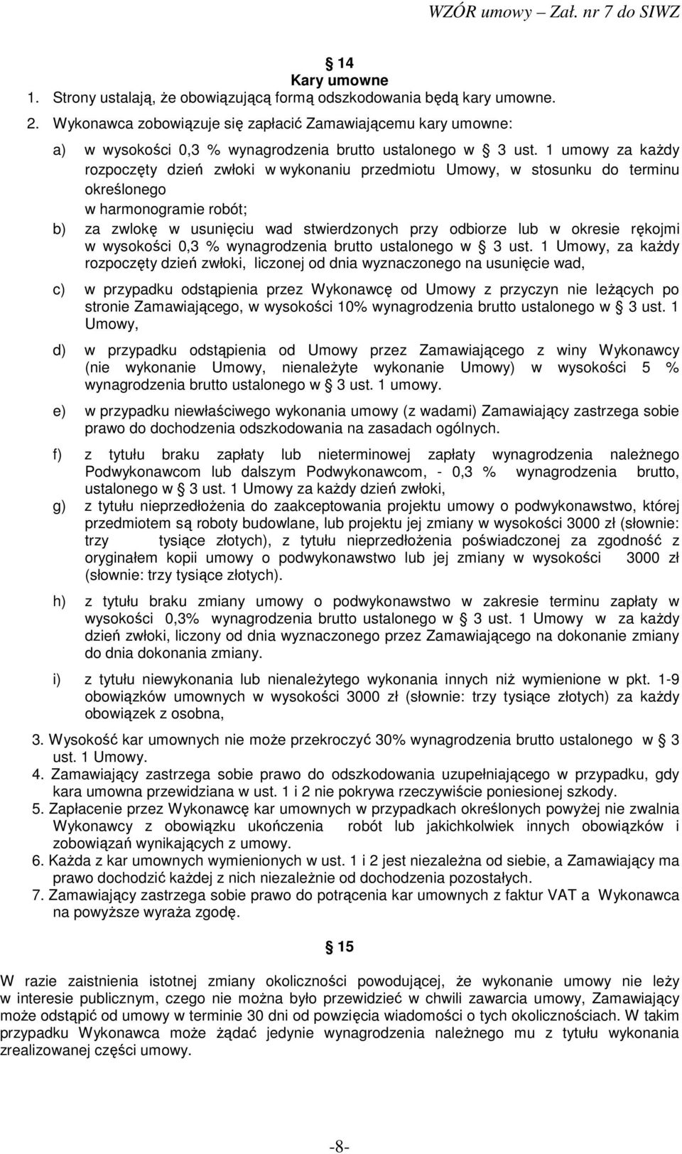 1 umowy za kaŝdy rozpoczęty dzień zwłoki w wykonaniu przedmiotu Umowy, w stosunku do terminu określonego w harmonogramie robót; b) za zwlokę w usunięciu wad stwierdzonych przy odbiorze lub w okresie