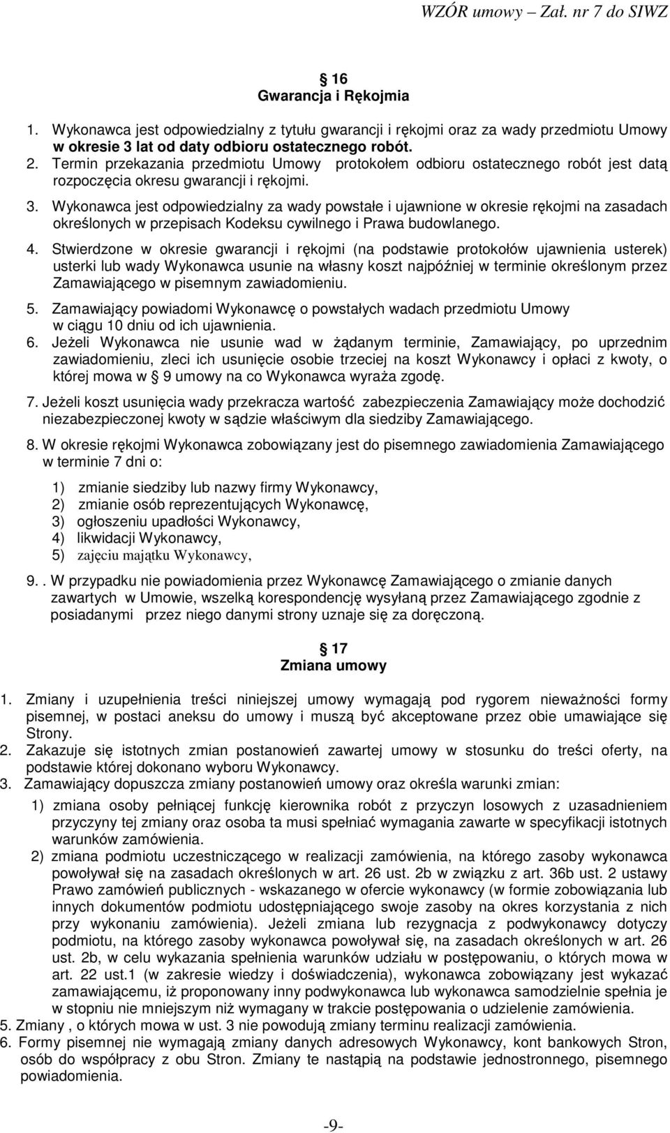 Wykonawca jest odpowiedzialny za wady powstałe i ujawnione w okresie rękojmi na zasadach określonych w przepisach Kodeksu cywilnego i Prawa budowlanego. 4.