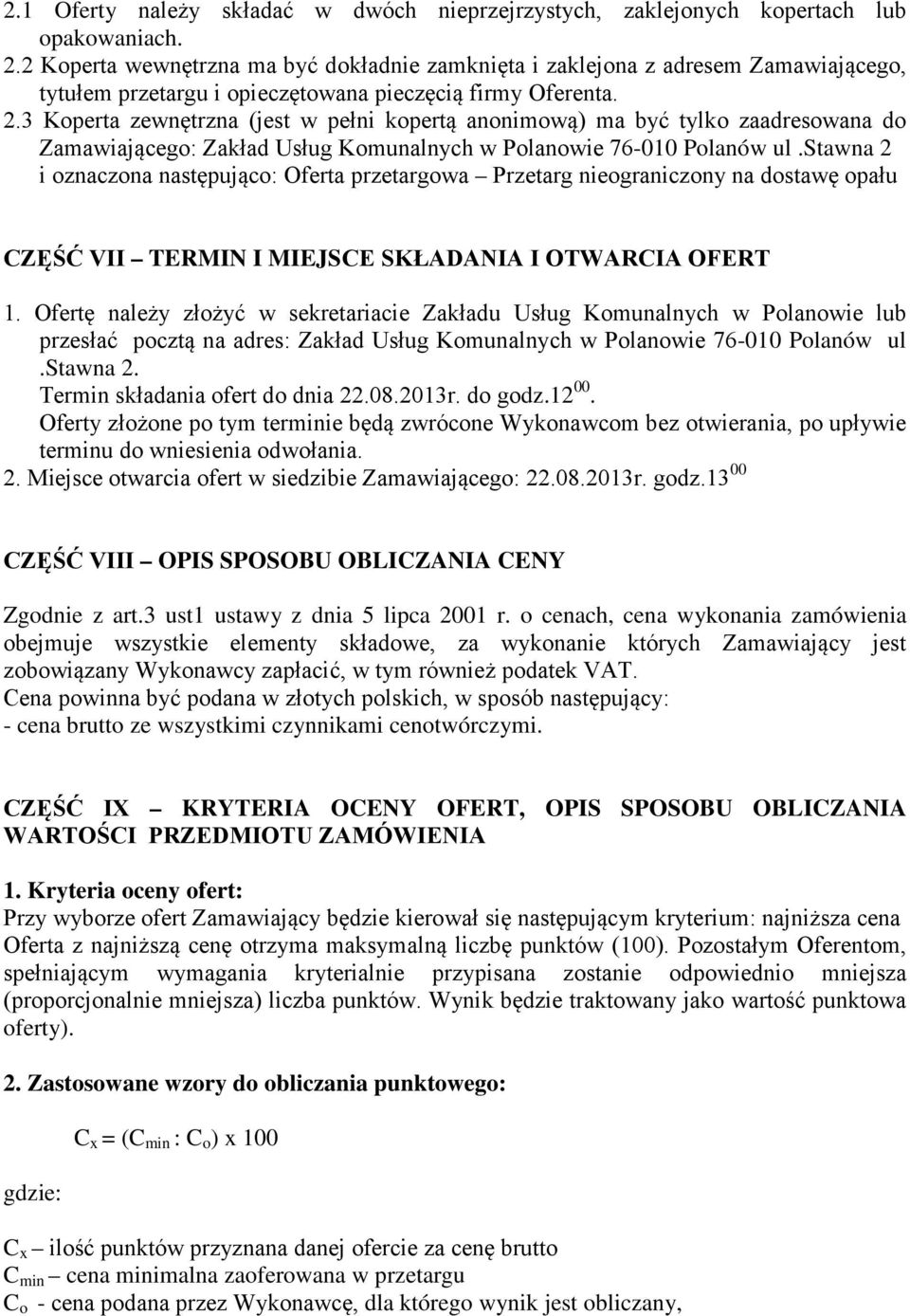 3 Koperta zewnętrzna (jest w pełni kopertą anonimową) ma być tylko zaadresowana do Zamawiającego: Zakład Usług Komunalnych w Polanowie 76-010 Polanów ul.
