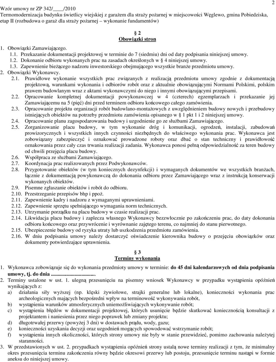 umowy zgodnie z dokumentacją projektową, warunkami wykonania i odbiorów robót oraz z aktualnie obowiązującymi Normami Polskimi, polskim prawem budowlanym wraz z aktami wykonawczymi do niego i innymi