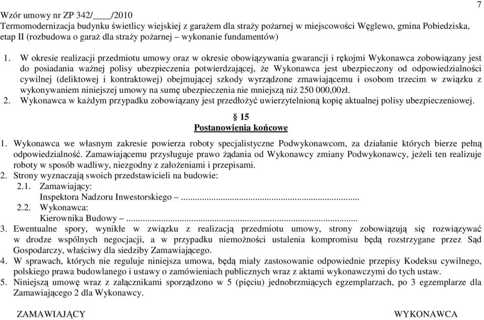 mniejszą niŝ 250 000,00zł. 2. Wykonawca w kaŝdym przypadku zobowiązany jest przedłoŝyć uwierzytelnioną kopię aktualnej polisy ubezpieczeniowej. 15 Postanowienia końcowe 1.