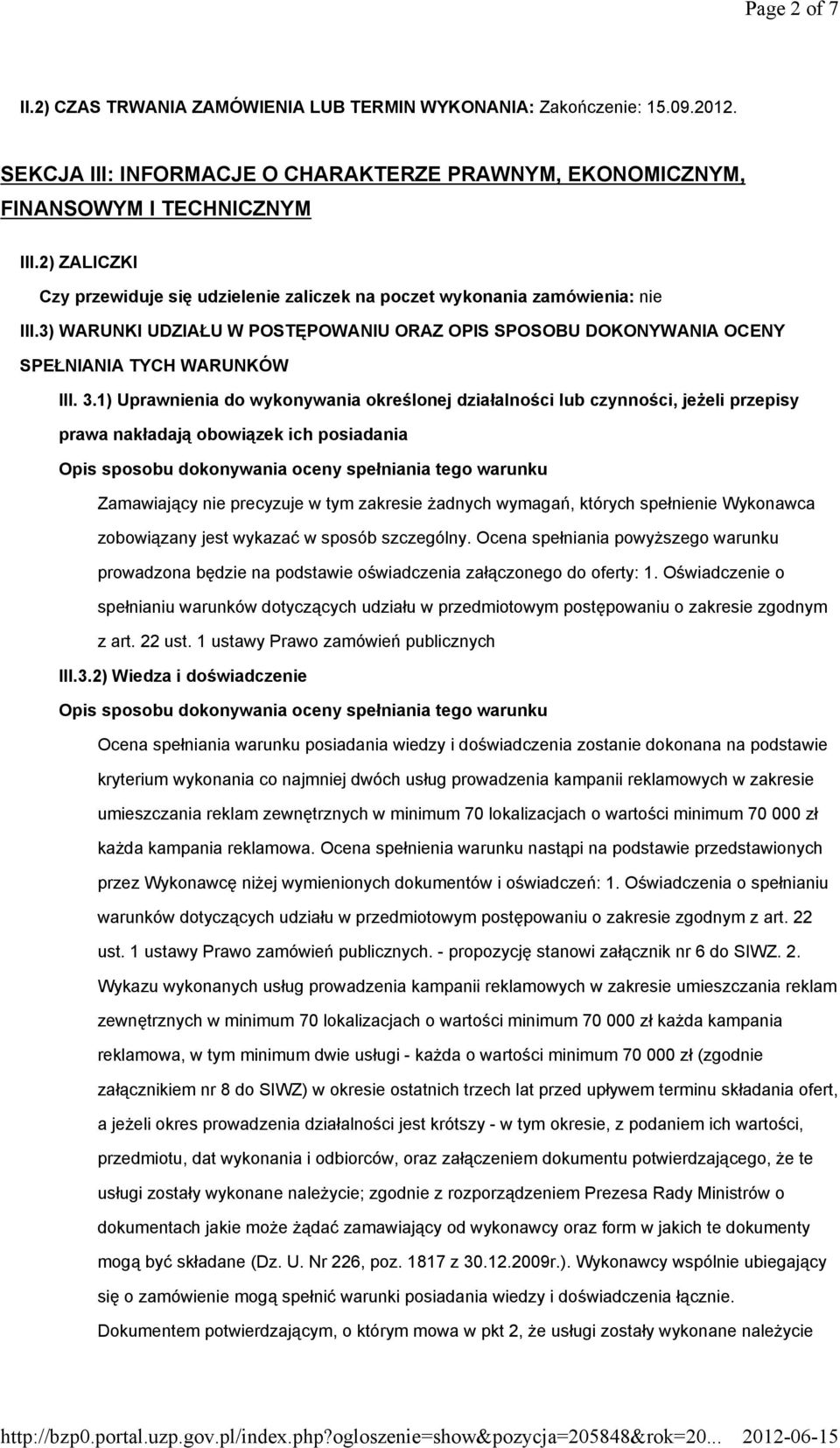 1) Uprawnienia do wykonywania określonej działalności lub czynności, jeżeli przepisy prawa nakładają obowiązek ich posiadania Zamawiający nie precyzuje w tym zakresie żadnych wymagań, których