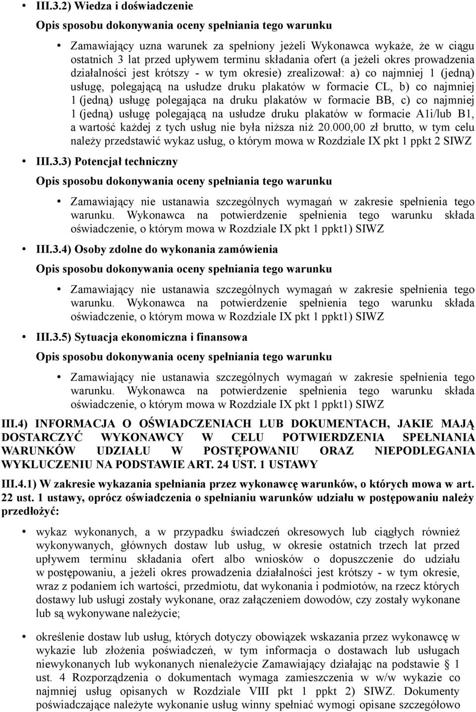 krótszy - w tym okresie) zrealizował: a) co najmniej 1 (jedną) usługę, polegającą na usłudze druku plakatów w formacie CL, b) co najmniej 1 (jedną) usługę polegająca na druku plakatów w formacie BB,