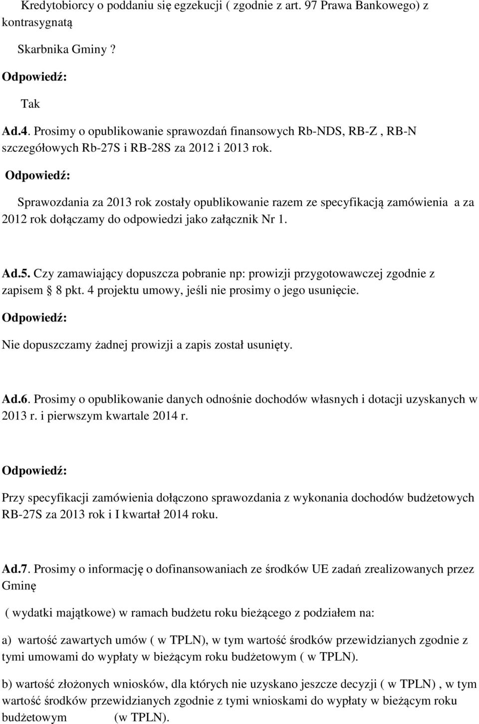 Sprawozdania za 2013 rok zostały opublikowanie razem ze specyfikacją zamówienia a za 2012 rok dołączamy do odpowiedzi jako załącznik Nr 1. Ad.5.