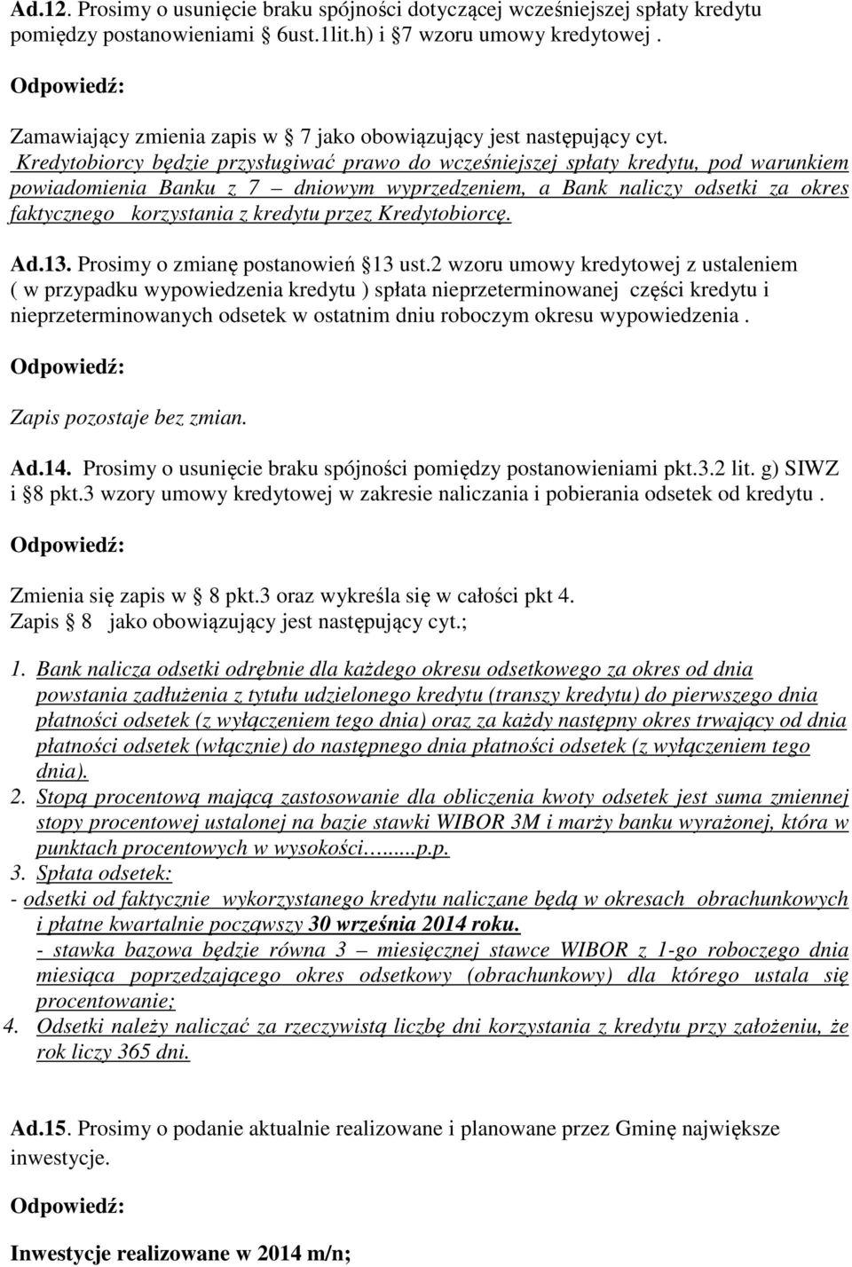 Kredytobiorcy będzie przysługiwać prawo do wcześniejszej spłaty kredytu, pod warunkiem powiadomienia Banku z 7 dniowym wyprzedzeniem, a Bank naliczy odsetki za okres faktycznego korzystania z kredytu