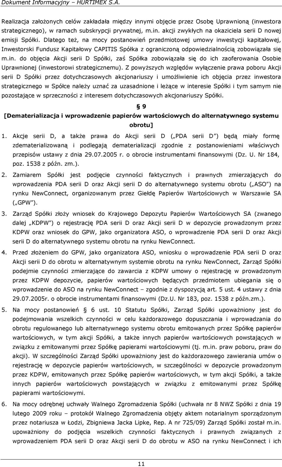 Z powyższych względów wyłączenie prawa poboru Akcji serii D Spółki przez dotychczasowych akcjonariuszy i umożliwienie ich objęcia przez inwestora strategicznego w Spółce należy uznać za uzasadnione i