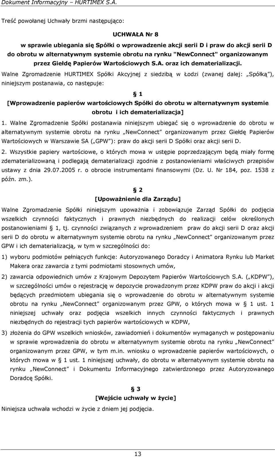 Walne Zgromadzenie HURTIMEX Spółki Akcyjnej z siedzibą w Łodzi (zwanej dalej: Spółką ), niniejszym postanawia, co następuje: 1 [Wprowadzenie papierów wartościowych Spółki do obrotu w alternatywnym