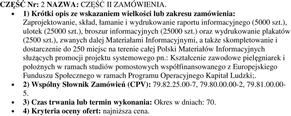 ), zwanych dalej Materiałami Informacyjnymi, a także skompletowanie i dostarczenie do 250 miejsc na terenie całej Polski Materiałów Informacyjnych służących promocji projektu systemowego pn.