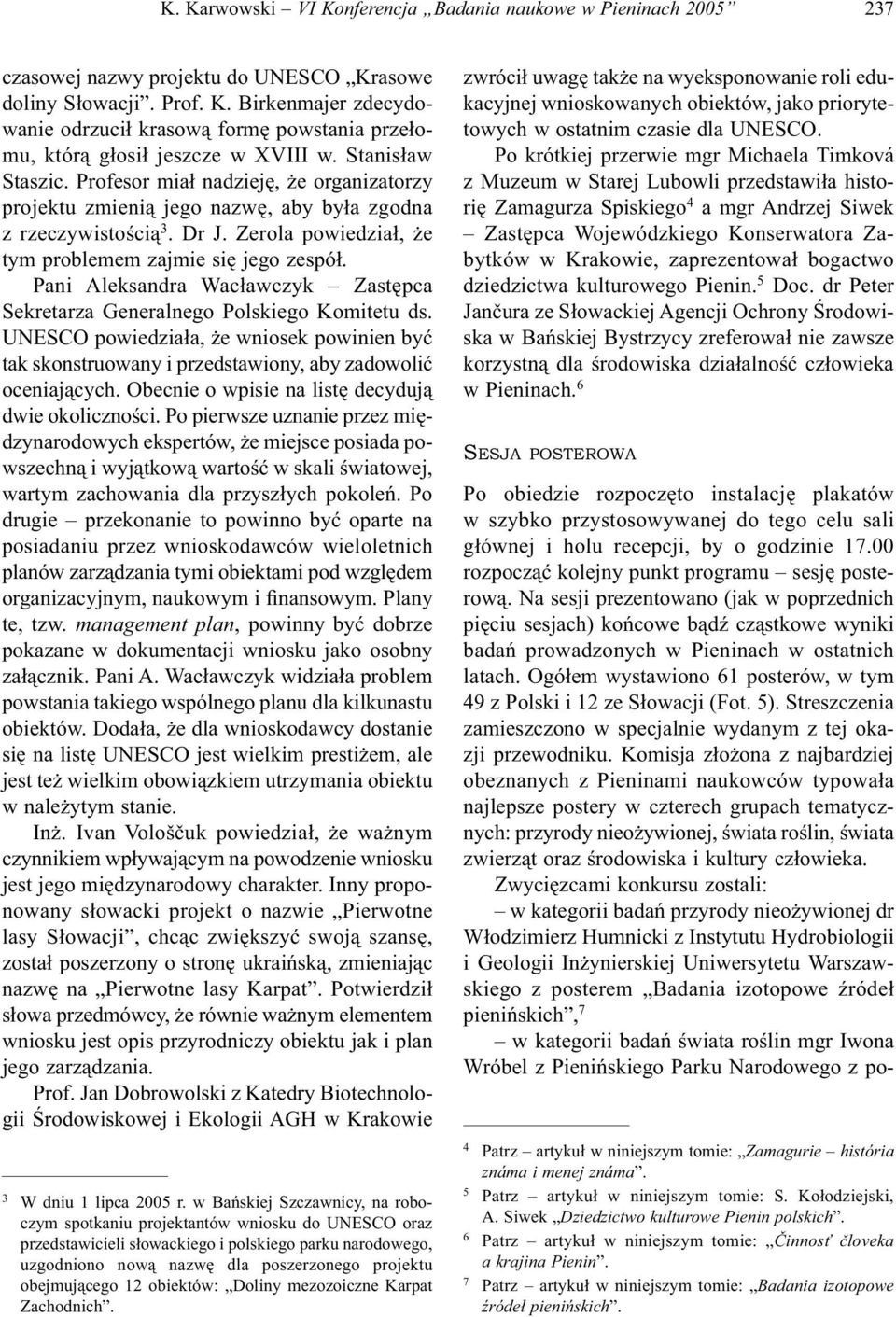Pani Aleksandra Wacławczyk Zastępca Sekretarza Generalnego Polskiego Komitetu ds. UNESCO powiedziała, że wniosek powinien być tak skonstruowany i przedstawiony, aby zadowolić oceniających.