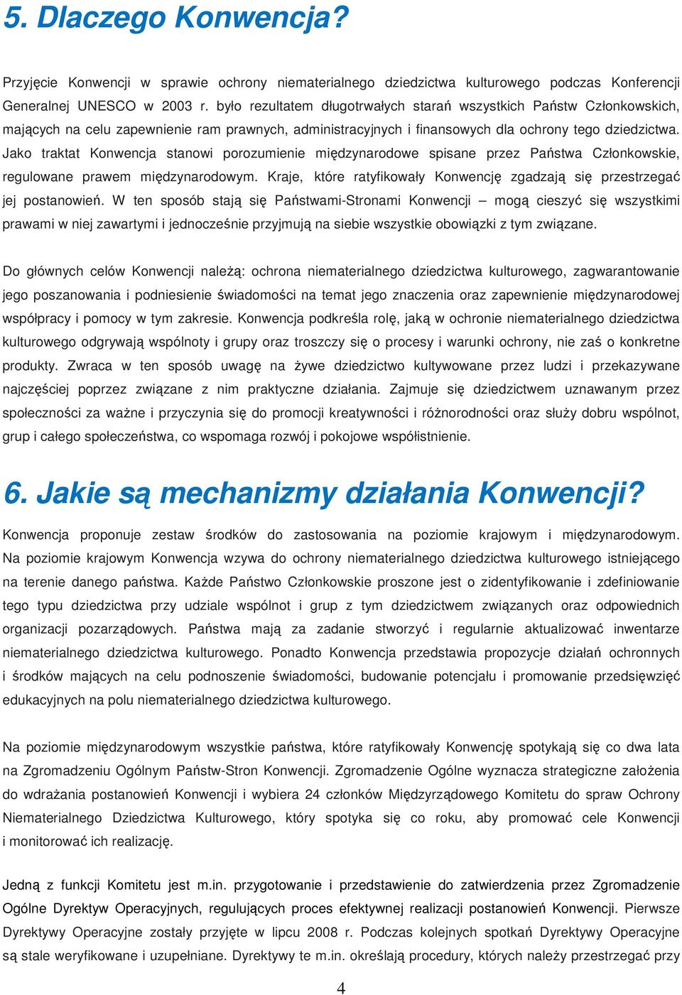 Jako traktat Konwencja stanowi porozumienie międzynarodowe spisane przez Państwa Członkowskie, regulowane prawem międzynarodowym.