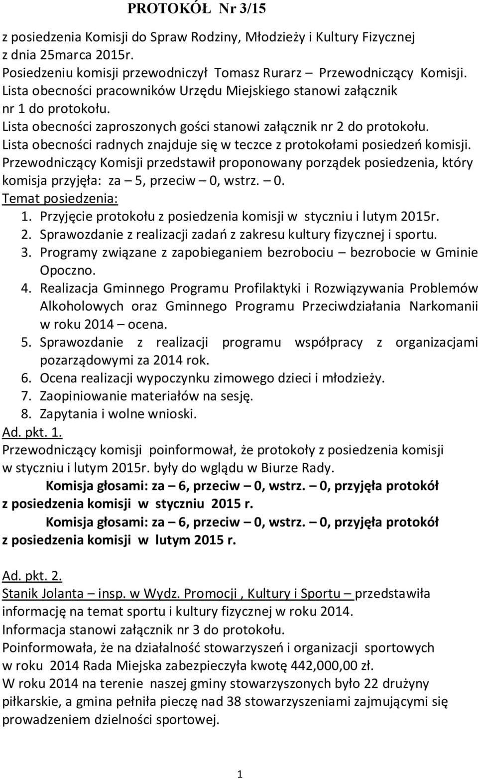 Lista obecności radnych znajduje się w teczce z protokołami posiedzeń komisji. Przewodniczący Komisji przedstawił proponowany porządek posiedzenia, który komisja przyjęła: za 5, przeciw 0,