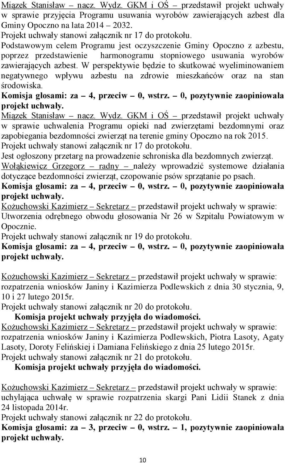 Podstawowym celem Programu jest oczyszczenie Gminy Opoczno z azbestu, poprzez przedstawienie harmonogramu stopniowego usuwania wyrobów zawierających azbest.
