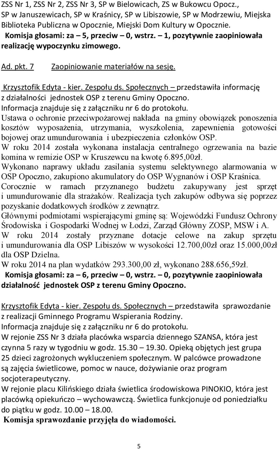 1, pozytywnie zaopiniowała realizację wypoczynku zimowego. Ad. pkt. 7 Zaopiniowanie materiałów na sesję. Krzysztofik Edyta - kier. Zespołu ds.