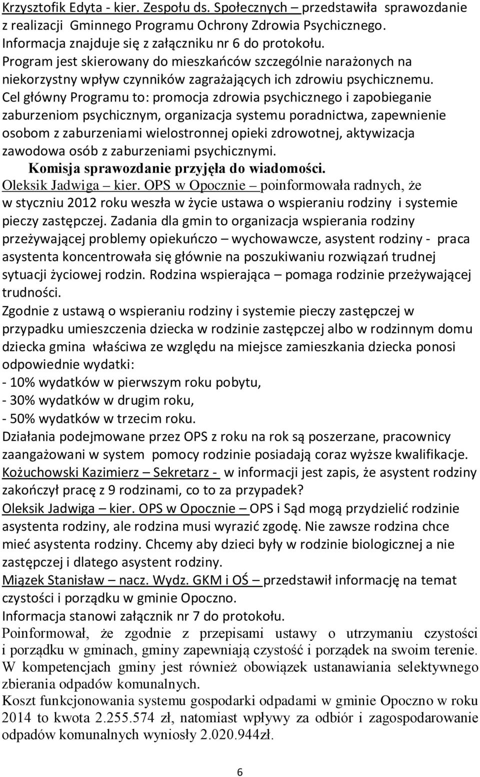 Cel główny Programu to: promocja zdrowia psychicznego i zapobieganie zaburzeniom psychicznym, organizacja systemu poradnictwa, zapewnienie osobom z zaburzeniami wielostronnej opieki zdrowotnej,