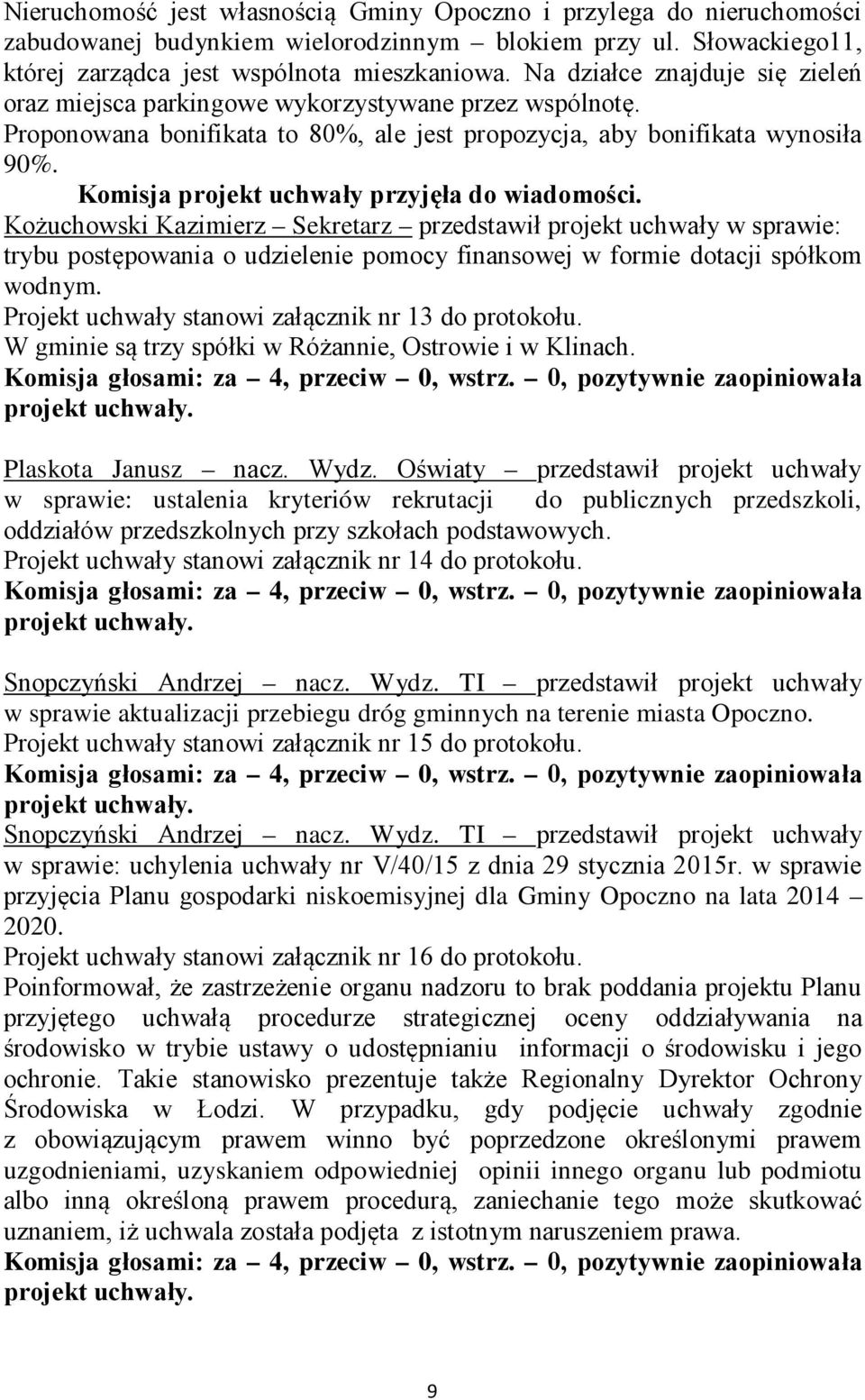 Komisja projekt uchwały przyjęła do wiadomości. trybu postępowania o udzielenie pomocy finansowej w formie dotacji spółkom wodnym. Projekt uchwały stanowi załącznik nr 13 do protokołu.