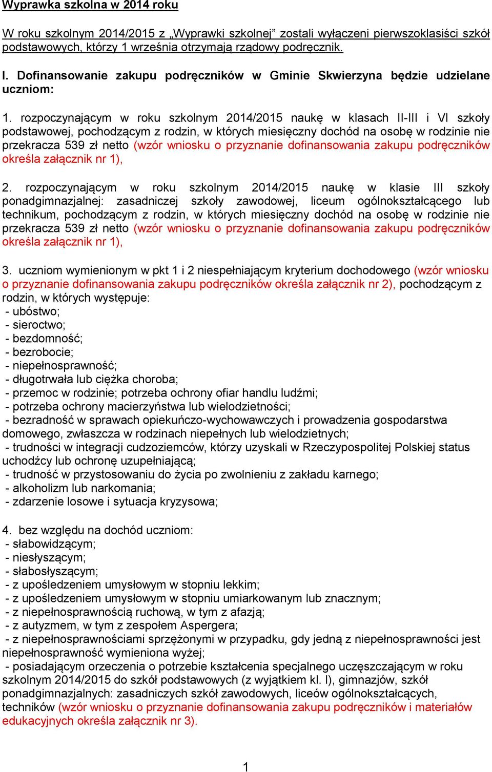 rozpoczynającym w roku szkolnym 2014/2015 naukę w klasach II-III i VI szkoły podstawowej, pochodzącym z rodzin, w których miesięczny dochód na osobę w rodzinie nie przekracza 539 zł netto (wzór