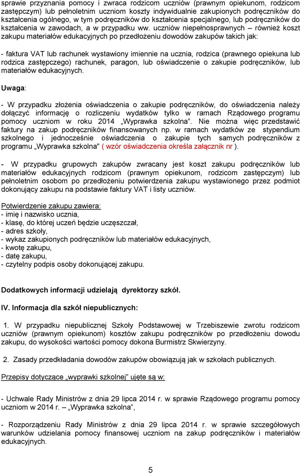 uczniów niepełnosprawnych również koszt zakupu materiałów edukacyjnych po przedłożeniu dowodów zakupów takich jak: - faktura VAT lub rachunek wystawiony imiennie na ucznia, rodzica (prawnego opiekuna