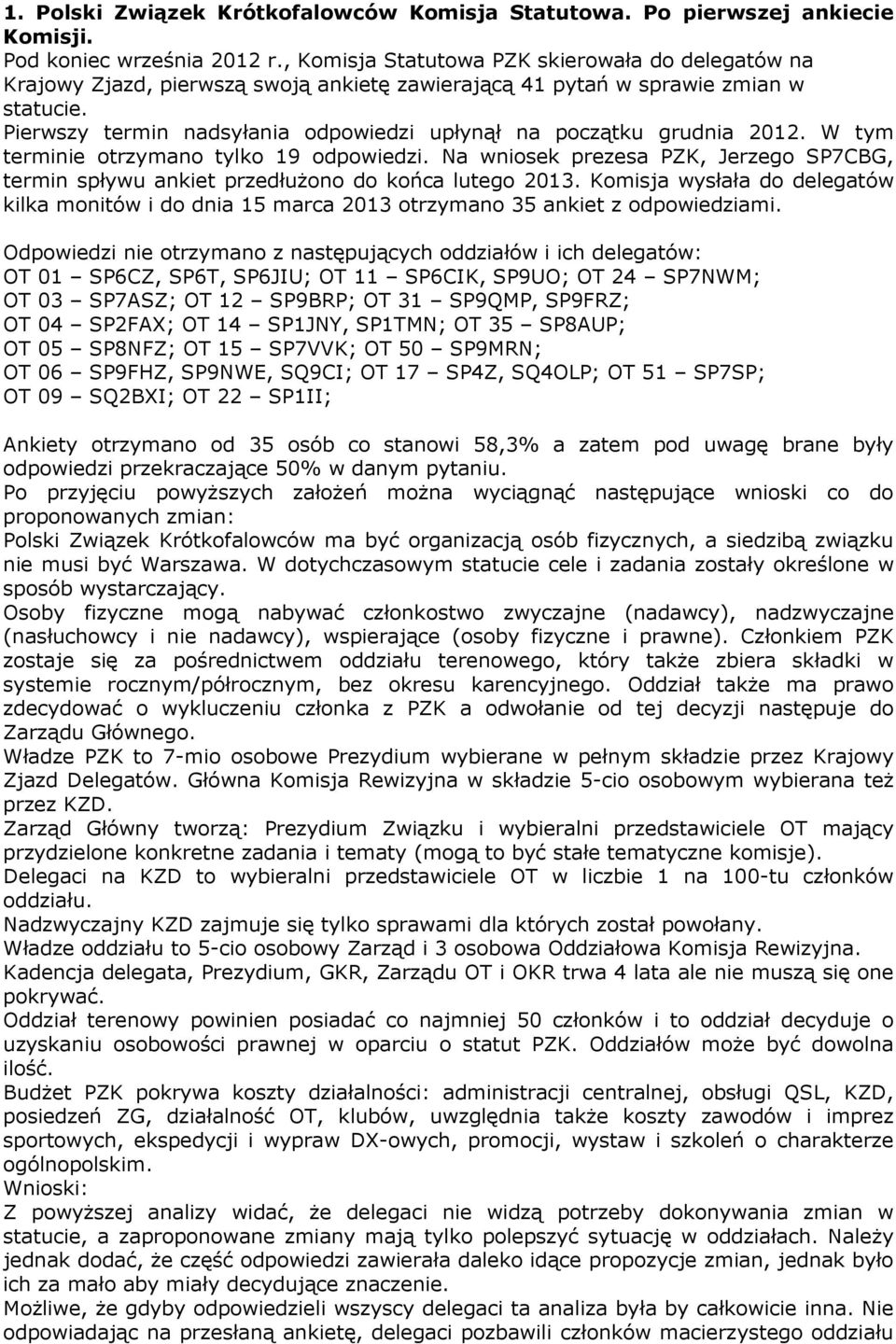 Pierwszy termin nadsyłania odpowiedzi upłynął na początku grudnia 2012. W tym terminie otrzymano tylko 19 odpowiedzi.