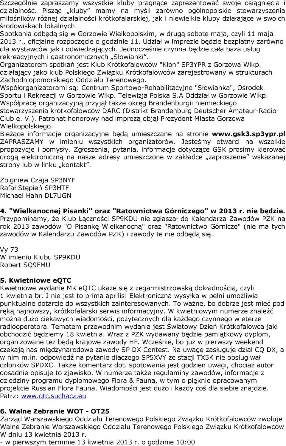 Spotkania odbędą się w Gorzowie Wielkopolskim, w drugą sobotę maja, czyli 11 maja 2013 r., oficjalne rozpoczęcie o godzinie 11.