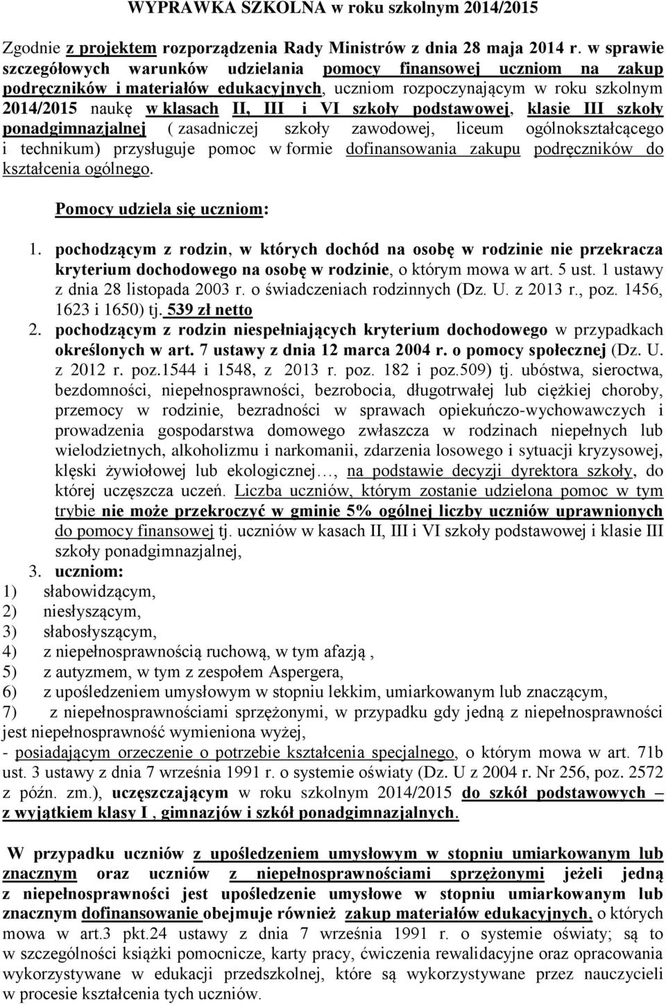 szkoły podstawowej, klasie III szkoły ponadgimnazjalnej ( zasadniczej szkoły zawodowej, liceum ogólnokształcącego i technikum) przysługuje pomoc w formie dofinansowania zakupu podręczników do