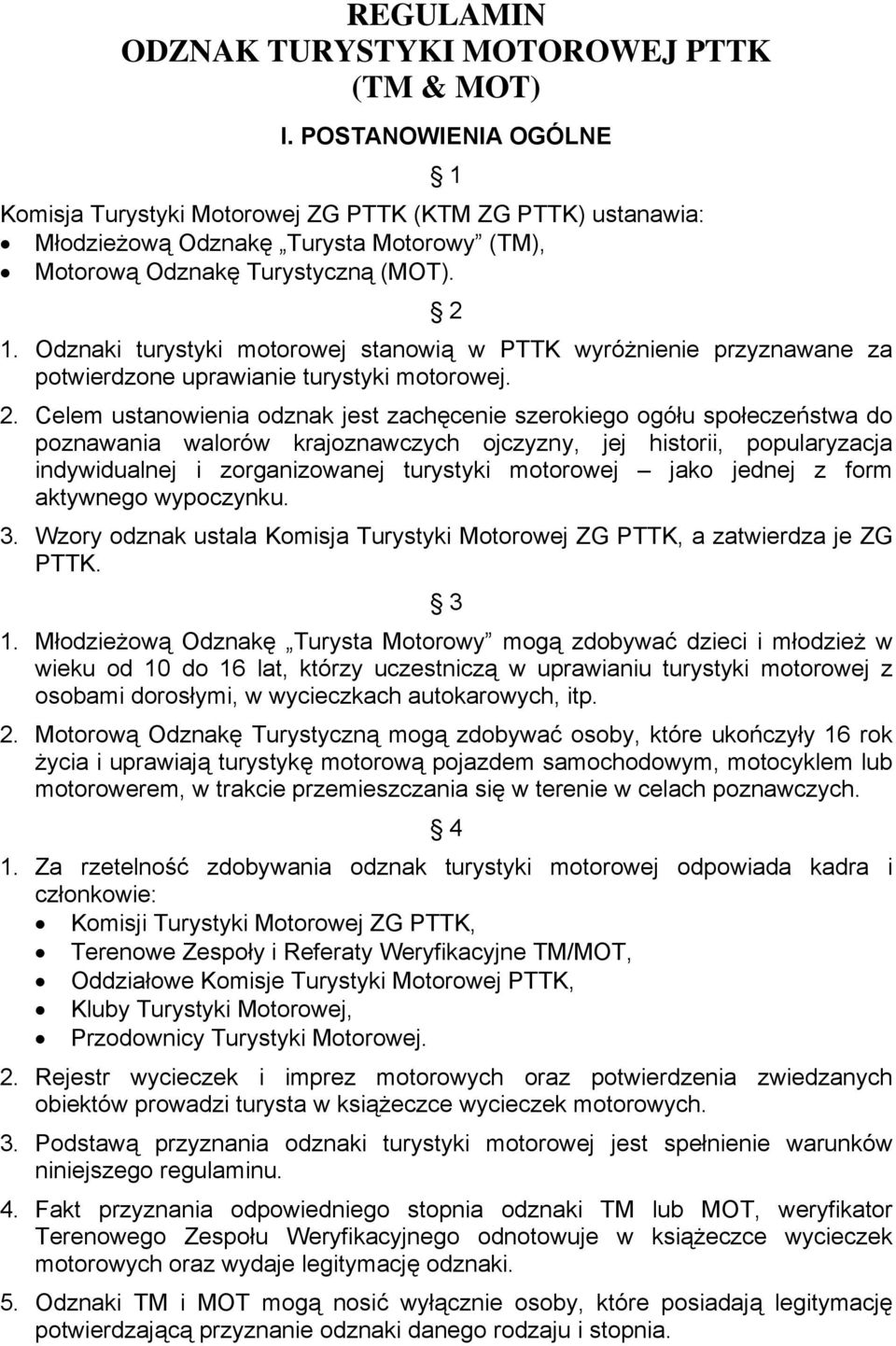 Odznaki turystyki motorowej stanowią w PTTK wyróżnienie przyznawane za potwierdzone uprawianie turystyki motorowej. 2.