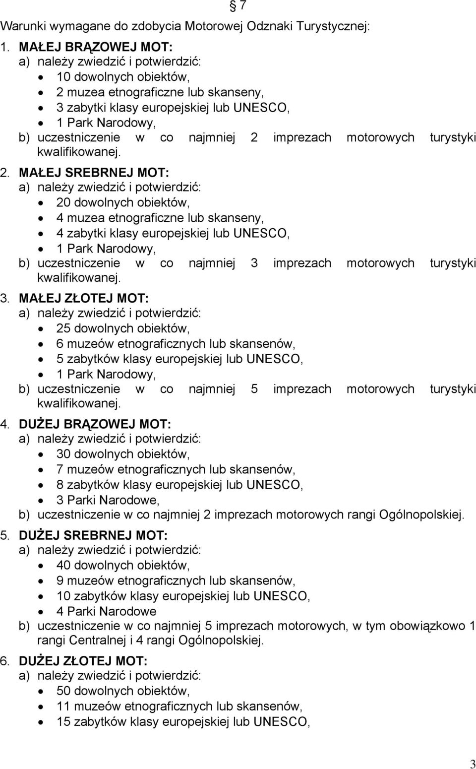 MAŁEJ SREBRNEJ MOT: 20 dowolnych obiektów, 4 muzea etnograficzne lub skanseny, 4 zabytki klasy europejskiej lub UNESCO, b) uczestniczenie w co najmniej 3 imprezach motorowych turystyki 3.