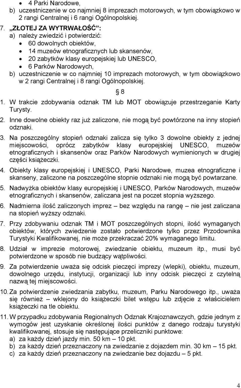 motorowych, w tym obowiązkowo w 2 rangi Centralnej i 8 rangi Ogólnopolskiej. 8 1. W trakcie zdobywania odznak TM lub MOT obowiązuje przestrzeganie Karty Turysty. 2. Inne dowolne obiekty raz już zaliczone, nie mogą być powtórzone na inny stopień odznaki.