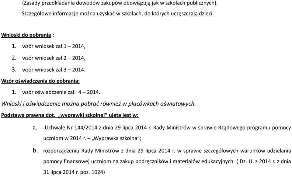 Podstawa prawna dot. wyprawki szkolnej ujęta jest w: a. Uchwale Nr 144/2014 z dnia 29 lipca 2014 r. Rady Ministrów w sprawie Rządowego programu pomocy uczniom w 2014 r. Wyprawka szkolna ; b.