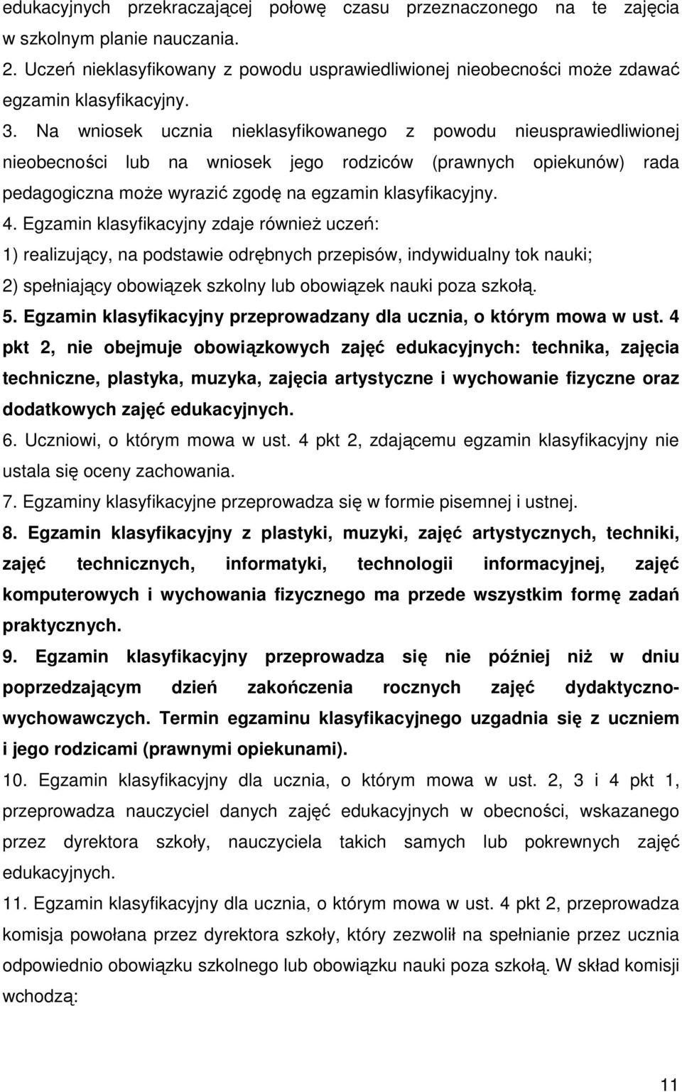 Na wniosek ucznia nieklasyfikowanego z powodu nieusprawiedliwionej nieobecności lub na wniosek jego rodziców (prawnych opiekunów) rada pedagogiczna może wyrazić zgodę na egzamin klasyfikacyjny. 4.