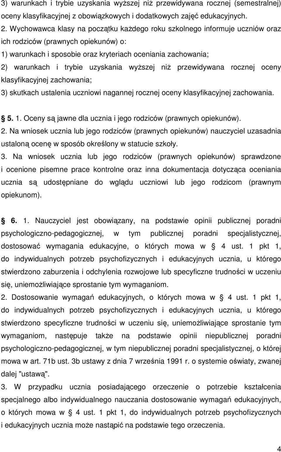 uzyskania wyższej niż przewidywana rocznej oceny klasyfikacyjnej zachowania; 3) skutkach ustalenia uczniowi nagannej rocznej oceny klasyfikacyjnej zachowania. 5. 1.