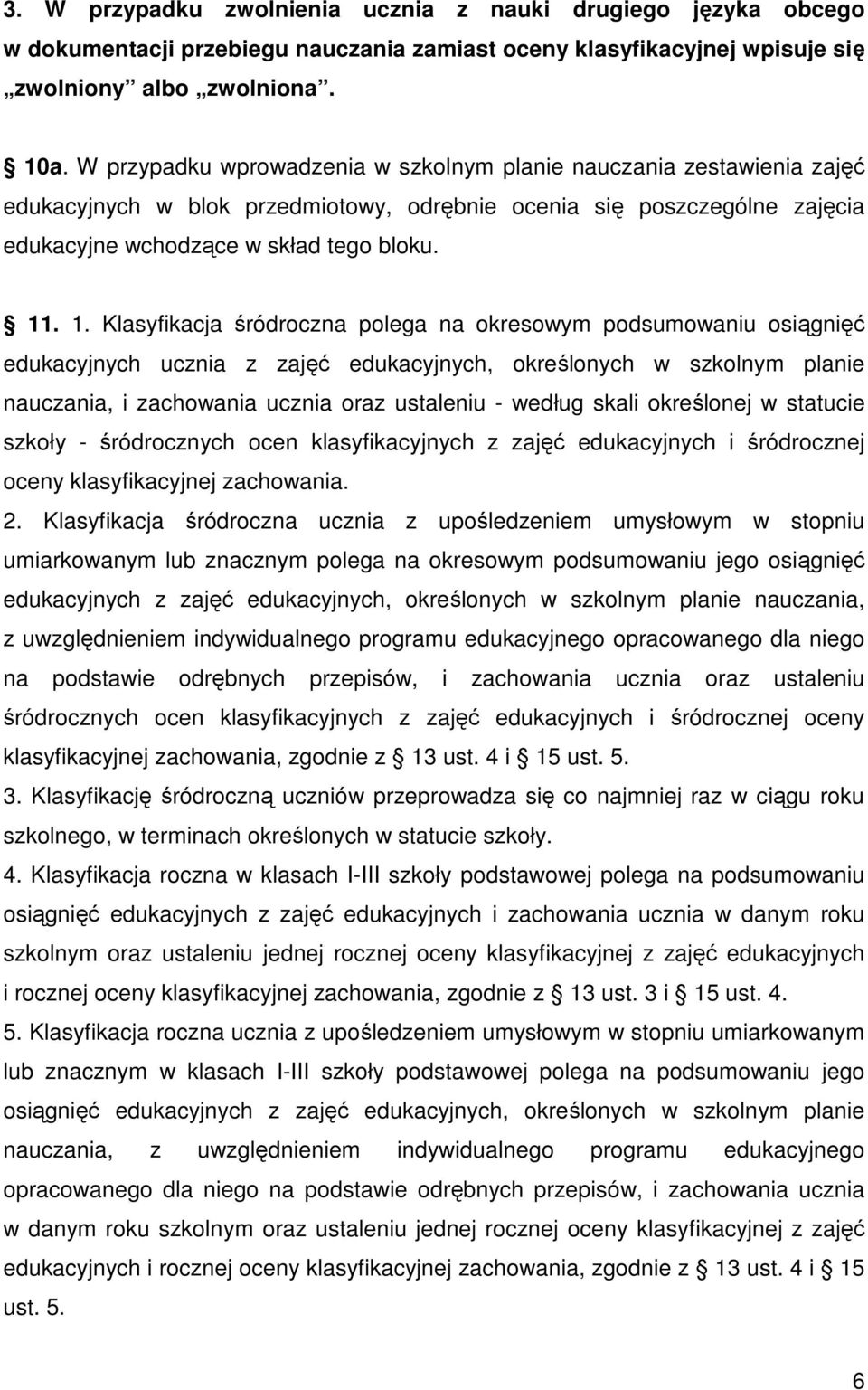 . 1. Klasyfikacja śródroczna polega na okresowym podsumowaniu osiągnięć edukacyjnych ucznia z zajęć edukacyjnych, określonych w szkolnym planie nauczania, i zachowania ucznia oraz ustaleniu - według