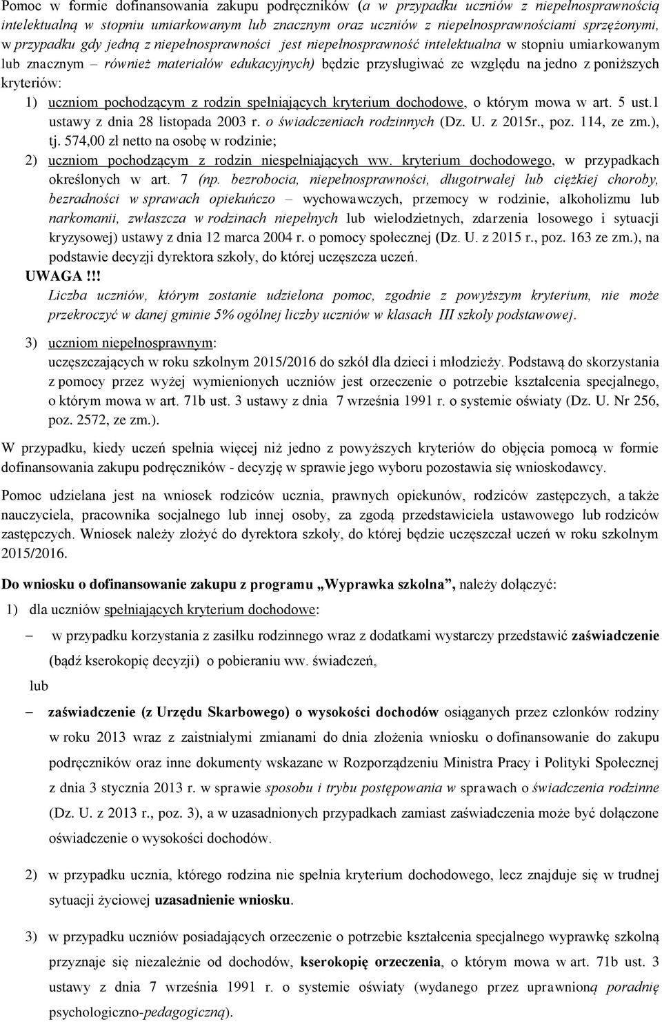 kryteriów: 1) uczniom pochodzącym z rodzin spełniających kryterium dochodowe, o którym mowa w art. 5 ust.1 ustawy z dnia 28 listopada 2003 r. o świadczeniach rodzinnych (Dz. U. z 2015r., poz.