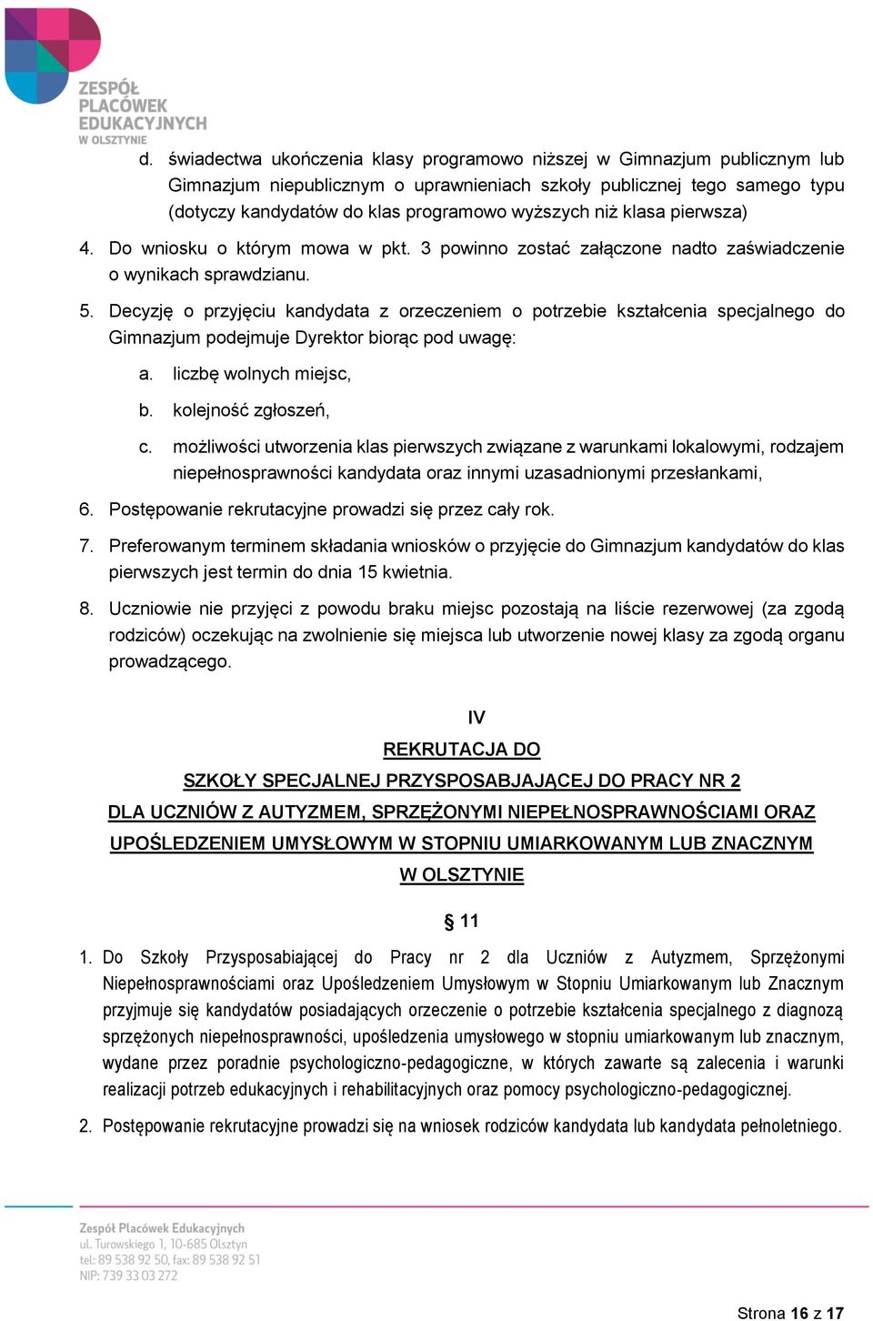 Decyzję o przyjęciu kandydata z orzeczeniem o potrzebie kształcenia specjalnego do Gimnazjum podejmuje Dyrektor biorąc pod uwagę: a. liczbę wolnych miejsc, b. kolejność zgłoszeń, c.