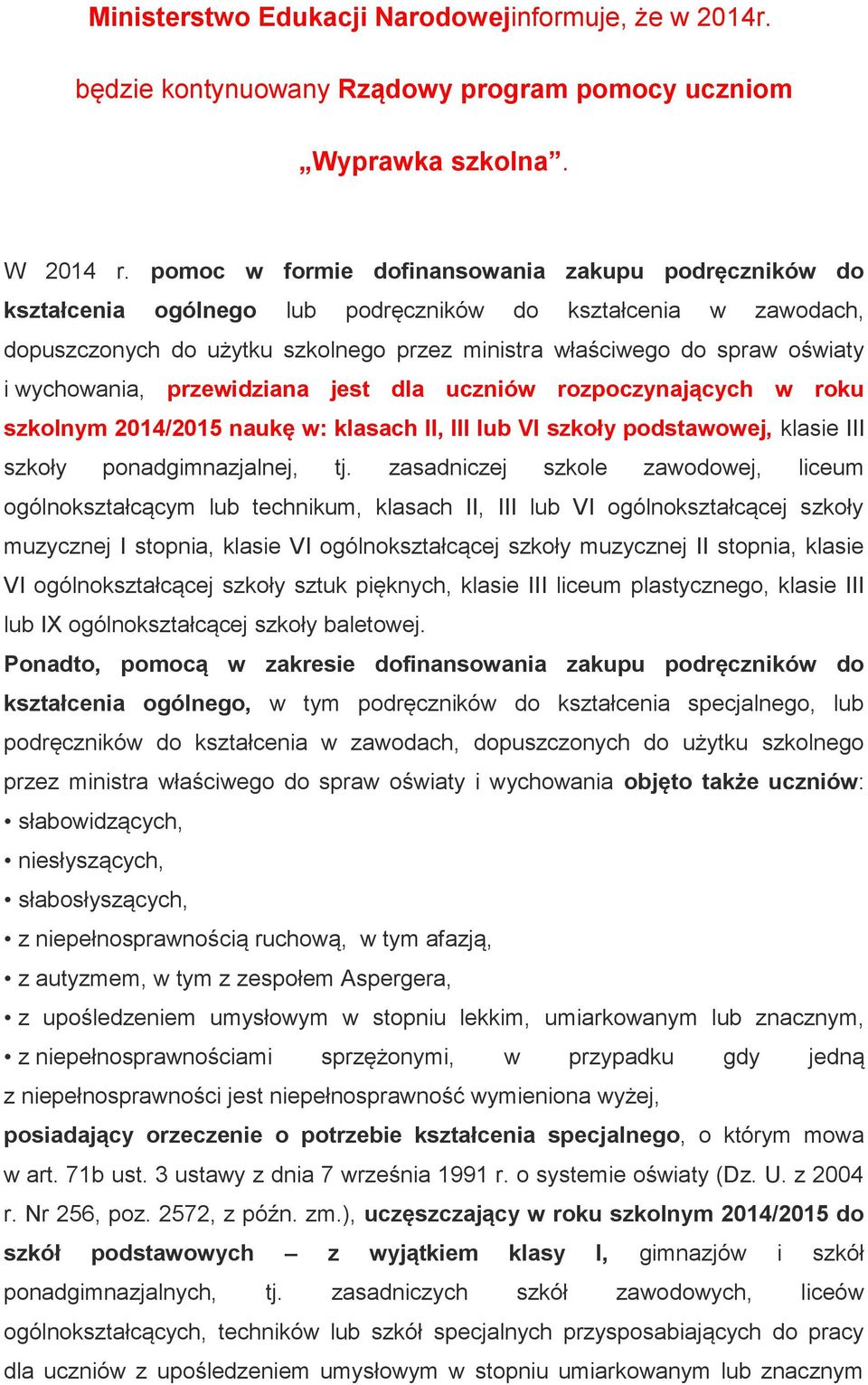 przewidziana jest dla uczniów rozpoczynających w roku szkolnym 2014/2015 naukę w: klasach II, III lub VI szkoły podstawowej, klasie III szkoły ponadgimnazjalnej, tj.