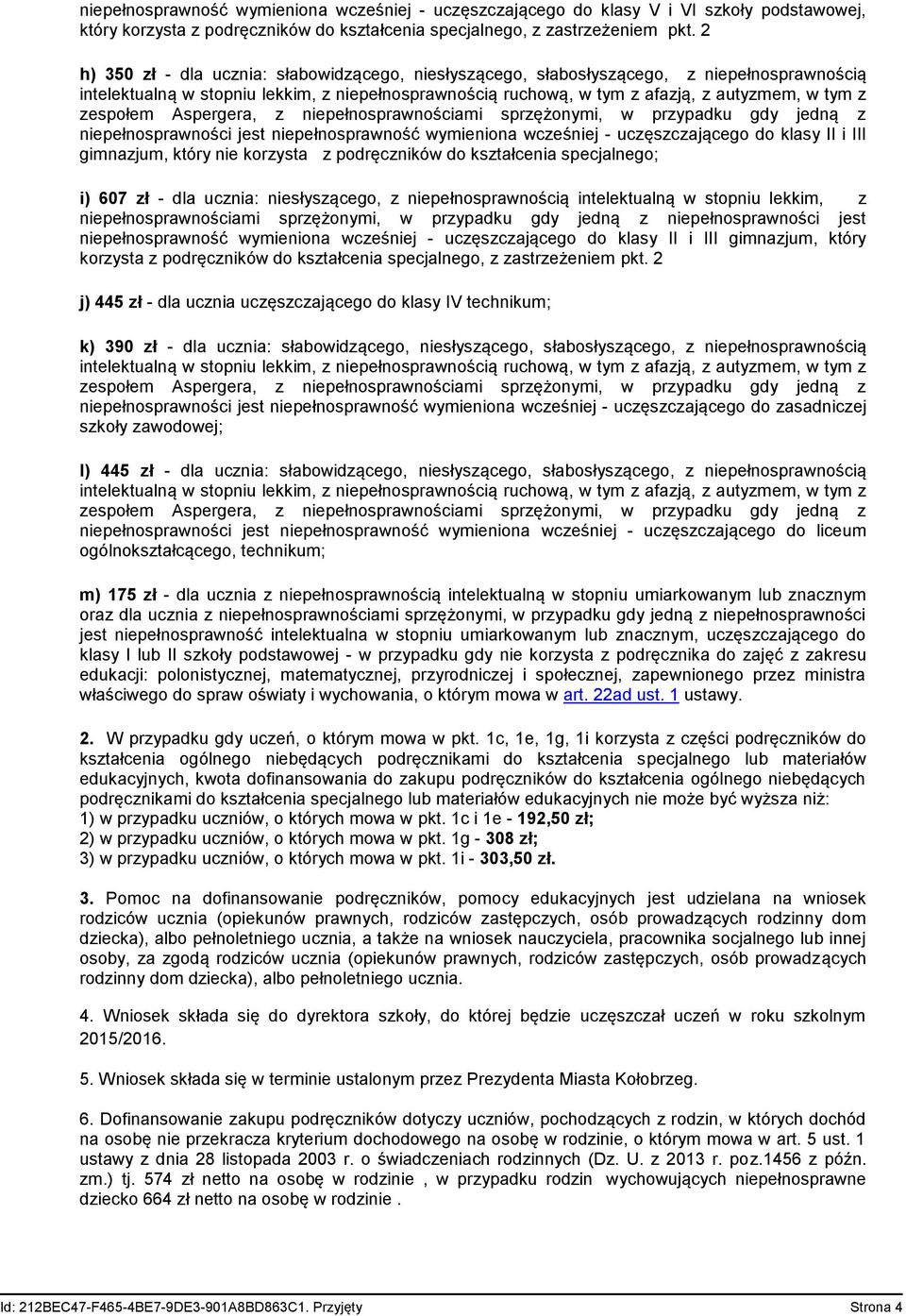 gimnazjum, który nie korzysta z podręczników do kształcenia specjalnego; i) 607 zł - dla ucznia: niesłyszącego, z niepełnosprawnością intelektualną w stopniu lekkim, z niepełnosprawność wymieniona