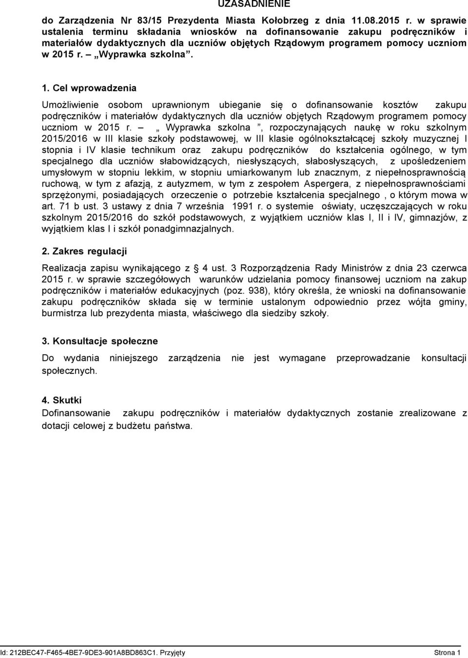 Cel wprowadzenia Umożliwienie osobom uprawnionym ubieganie się o dofinansowanie kosztów zakupu podręczników i materiałów dydaktycznych dla uczniów objętych Rządowym programem pomocy uczniom w 2015 r.