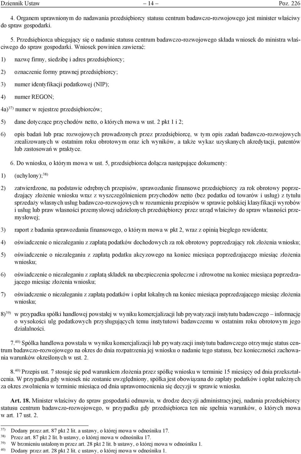 Wniosek powinien zawierać: 1) nazwę firmy, siedzibę i adres przedsiębiorcy; 2) oznaczenie formy prawnej przedsiębiorcy; 3) numer identyfikacji podatkowej (NIP); 4) numer REGON; 4a) 37) numer w