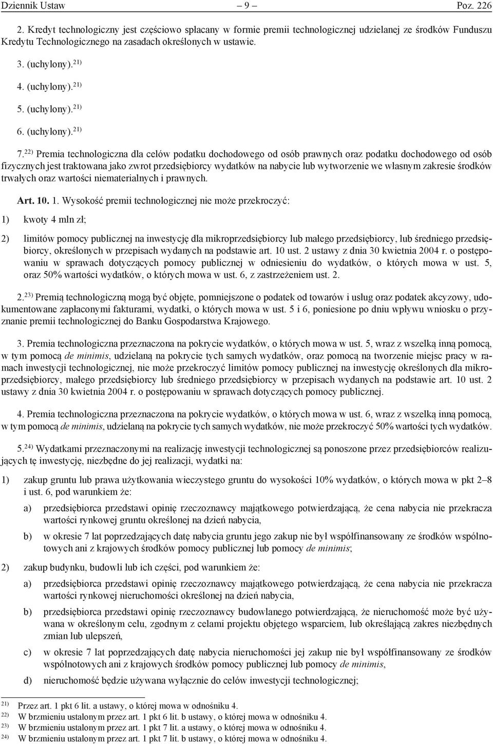 22) Premia technologiczna dla celów podatku dochodowego od osób prawnych oraz podatku dochodowego od osób fizycznych jest traktowana jako zwrot przedsiębiorcy wydatków na nabycie lub wytworzenie we