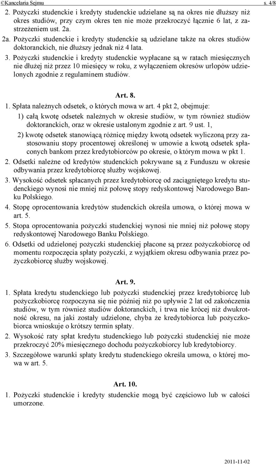 Pożyczki studenckie i kredyty studenckie wypłacane są w ratach miesięcznych nie dłużej niż przez 10 miesięcy w roku, z wyłączeniem okresów urlopów udzielonych zgodnie z regulaminem studiów. Art. 8. 1. Spłata należnych odsetek, o których mowa w art.